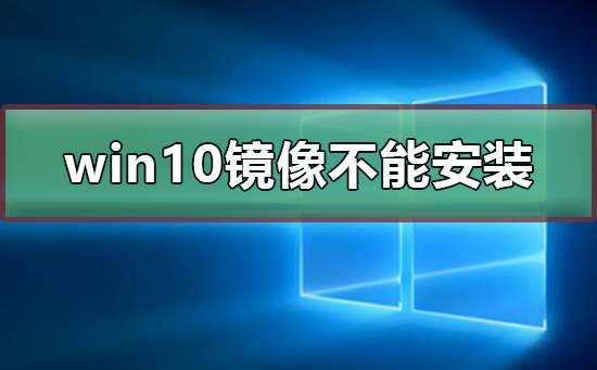 win10镜像文件不能安装怎么办?win10镜像文件不能安装处理教程