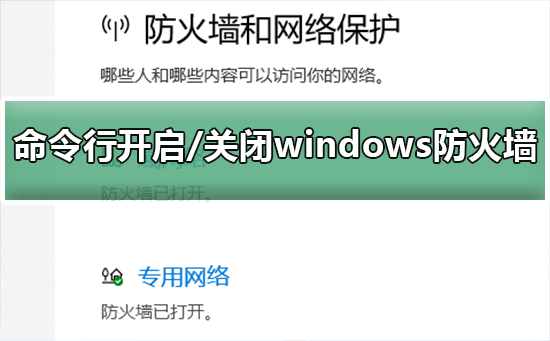 命令行怎么开启/关闭windows防火墙？命令行开启/关闭windows防火墙教程