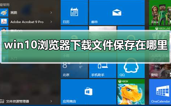 win10浏览器下载文件保存在哪里？win10浏览器下载文件保存地址教程