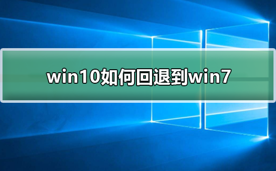 win10如何回退到win7？win10回退到win7的方法