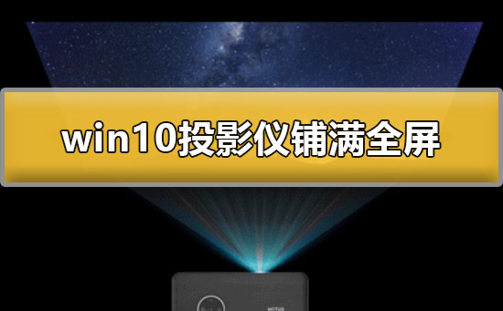 win10投影仪怎么铺满全屏？win10投影仪铺满全屏设置方法？