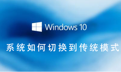 如何将Win10系统切换到传统桌面