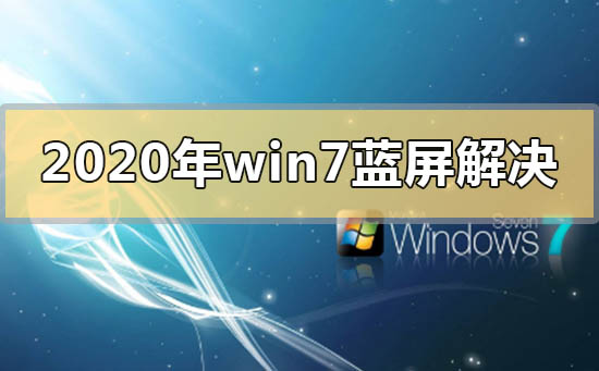 2020年win7蓝屏怎么解决?2020年win7蓝屏的解决方法
