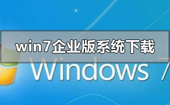 win7企业版系统下载地址在哪?win7企业版系统下载地址及安装教程?