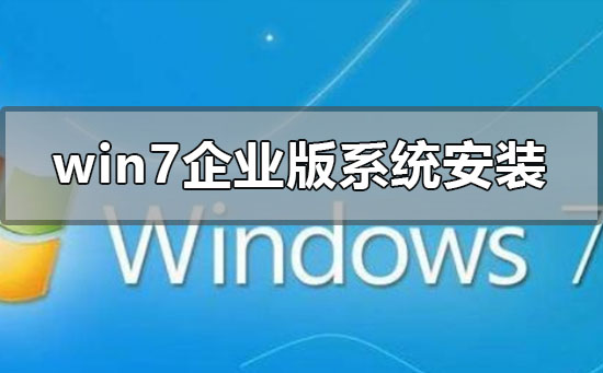 win7企业版系统怎么安装?win7企业版系统安装教程?