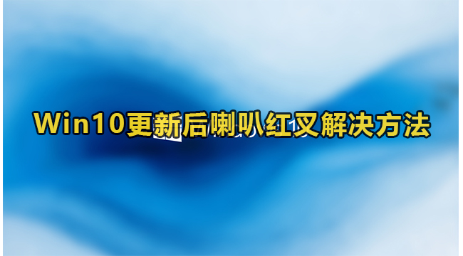 Win10更新后喇叭红叉解决方法
