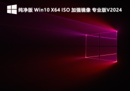 纯净版 Win10 X64 ISO 加强镜像 专业版V2024