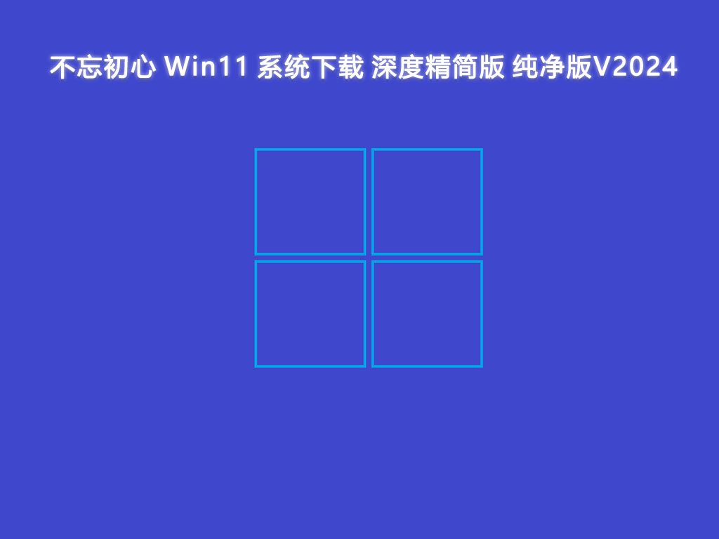 不忘初心 Win11 系统下载 深度精简版 纯净版V2024