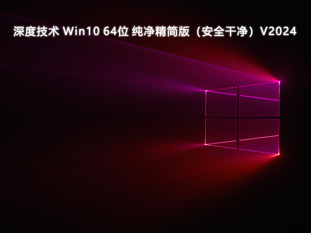 深度技术 Win10 64位 纯净精简版（安全干净）V2024